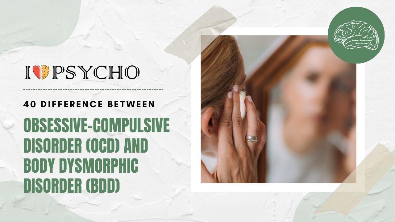 40 Difference Between Obsessive-Compulsive Disorder (OCD) and Body Dysmorphic Disorder (BDD)