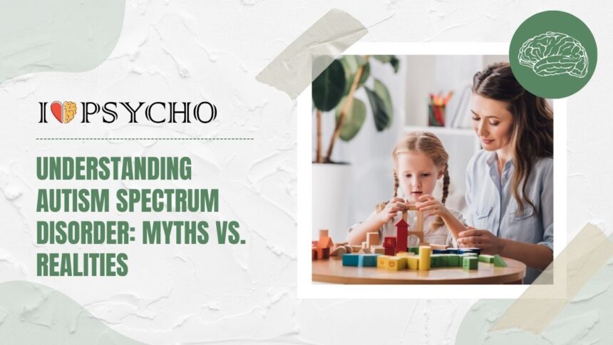 Understanding Autism Spectrum Disorder: Myths vs. Realities