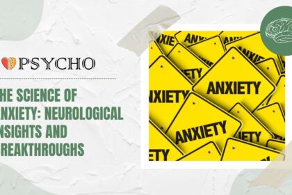The Science of Anxiety: Neurological Insights and Breakthroughs