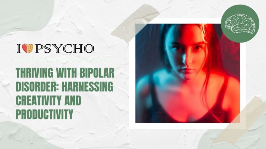 Thriving with Bipolar Disorder: Harnessing Creativity and Productivity