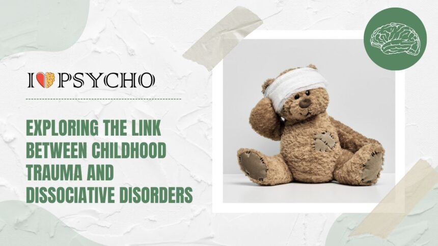 Exploring the Link Between Childhood Trauma and Dissociative Disorders